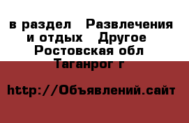  в раздел : Развлечения и отдых » Другое . Ростовская обл.,Таганрог г.